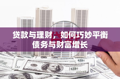 九龙贷款与理财，如何巧妙平衡债务与财富增长