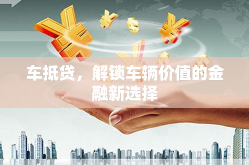 九龙车抵贷，解锁车辆价值的金融新选择