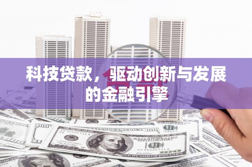 九龙科技贷款，驱动创新与发展的金融引擎