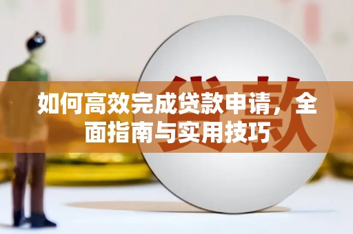 九龙如何高效完成贷款申请，全面指南与实用技巧