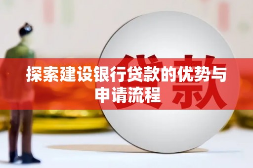 九龙探索建设银行贷款的优势与申请流程