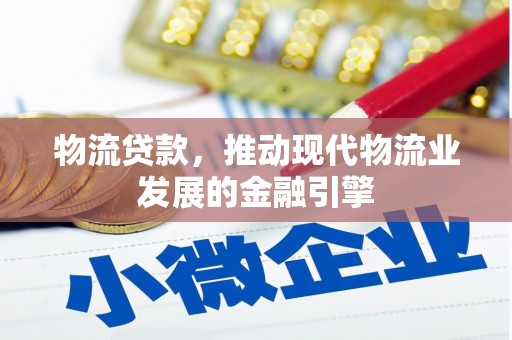 九龙物流贷款，推动现代物流业发展的金融引擎