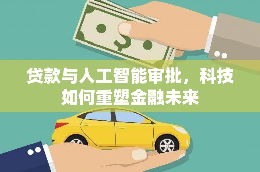 九龙贷款与人工智能审批，科技如何重塑金融未来