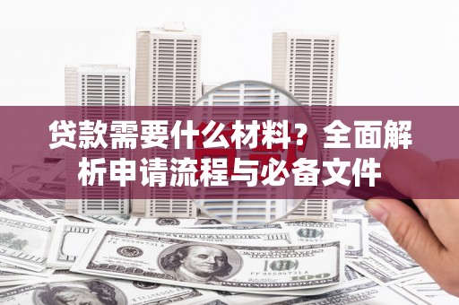 九龙贷款需要什么材料？全面解析申请流程与必备文件