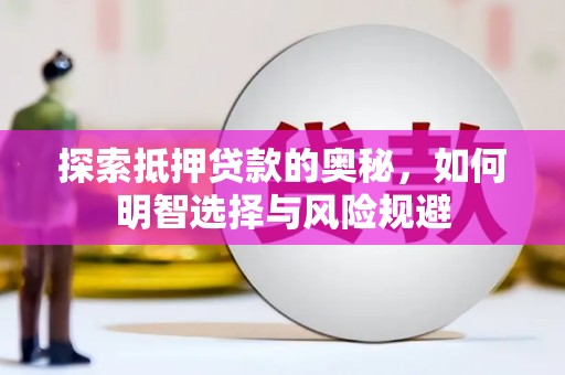 九龙探索抵押贷款的奥秘，如何明智选择与风险规避