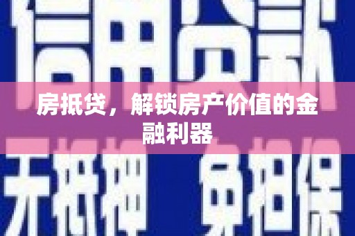 九龙房抵贷，解锁房产价值的金融利器