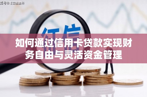 九龙如何通过信用卡贷款实现财务自由与灵活资金管理