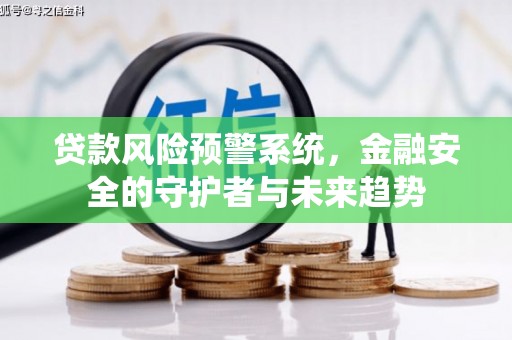 九龙贷款风险预警系统，金融安全的守护者与未来趋势