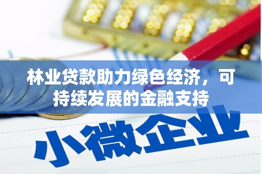 九龙林业贷款助力绿色经济，可持续发展的金融支持