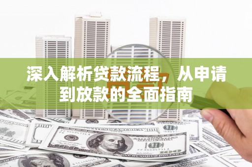 九龙深入解析贷款流程，从申请到放款的全面指南