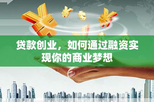九龙贷款创业，如何通过融资实现你的商业梦想