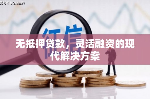 九龙无抵押贷款，灵活融资的现代解决方案