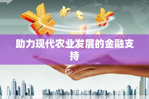 九龙助力现代农业发展的金融支持