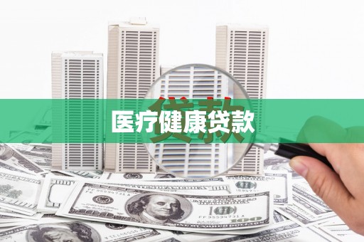 九龙医疗健康贷款