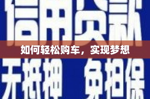 九龙如何轻松购车，实现梦想